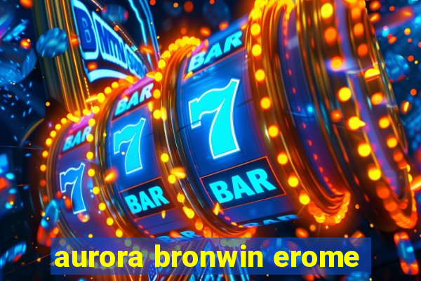 aurora bronwin erome